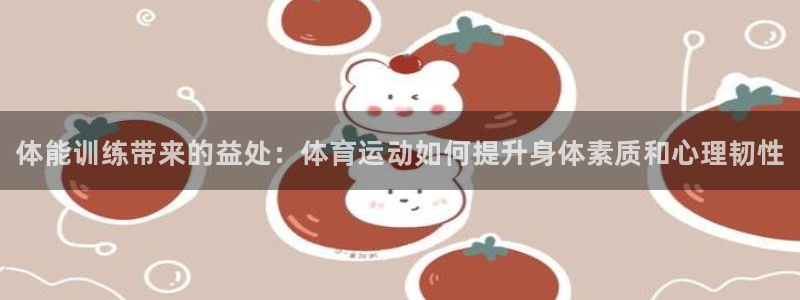 JJB竞技宝官方正版app科技：体能训练带来的益处：