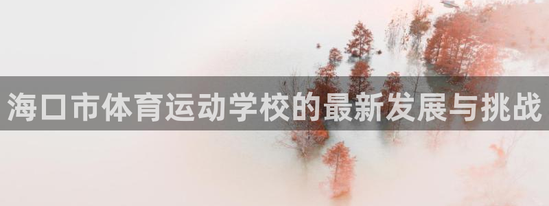 JJB竞技宝官方正版app娱乐平台：海口市体育运动学