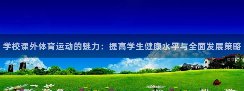 JJB竞技宝app全站：学校课外体育