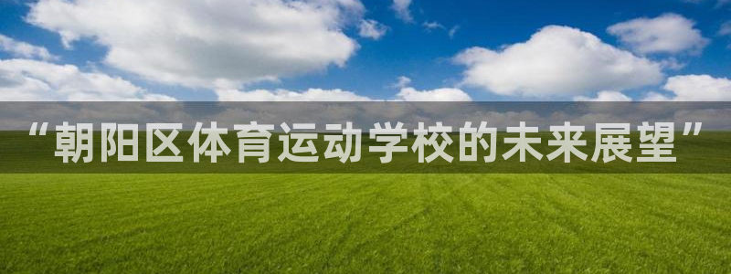 竞技宝 测速：“朝阳区体育运动学校的