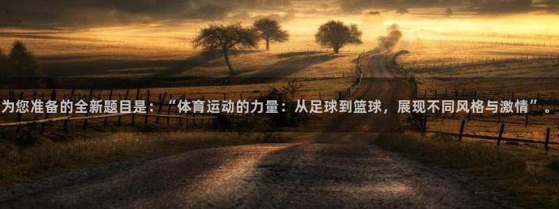  JJB竞技宝平台官方下载：为您准备的全新题目是：“体育运动的