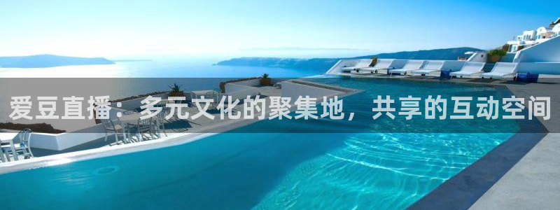 五星体育直播官网：爱豆直播：多元文化的聚集地，共享的互动空间