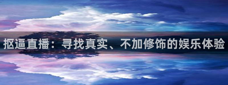 五星体育频道在线直播观看：抠逼直播：寻找真实、不加修饰的娱乐体验